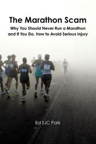 Cover image for The Marathon Scam: Why You Should Never Run a Marathon and If You Do, How to Avoid Serious Injury