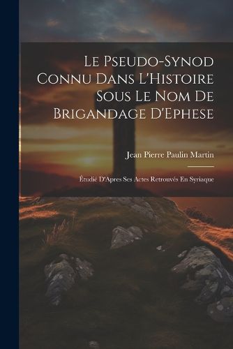 Cover image for Le Pseudo-Synod Connu Dans L'Histoire Sous Le Nom De Brigandage D'Ephese