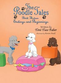 Cover image for The Poodle Tales: Book Thirteen: Endings and Beginnings