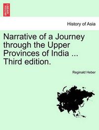 Cover image for Narrative of a Journey through the Upper Provinces of India ... Third edition.