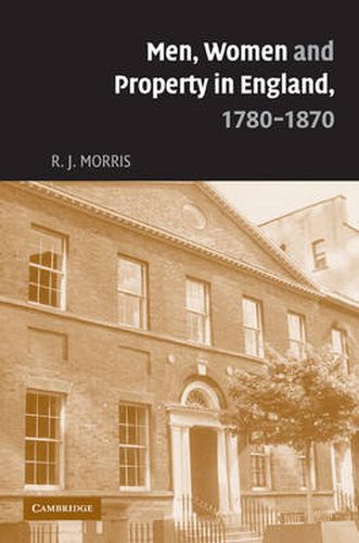 Cover image for Men, Women and Property in England, 1780-1870: A Social and Economic History of Family Strategies amongst the Leeds Middle Class