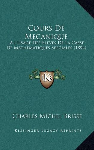 Cours de Mecanique: A L'Usage Des Eleves de La Casse de Mathematiques Speciales (1892)