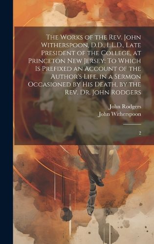 Cover image for The Works of the Rev. John Witherspoon, D.D., L.L.D., Late President of the College, at Princeton New Jersey