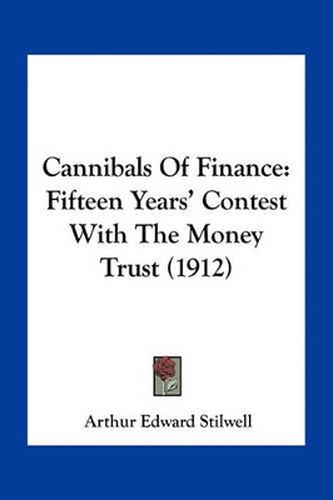 Cannibals of Finance: Fifteen Years' Contest with the Money Trust (1912)