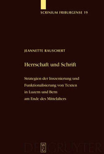 Cover image for Herrschaft und Schrift: Strategien der Inszenierung und Funktionalisierung von Texten in Luzern und Bern am Ende des Mittelalters