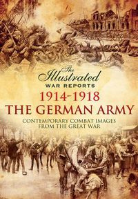 Cover image for The German Army 1914 - 1918: Contemporary Combat Images from the Great War