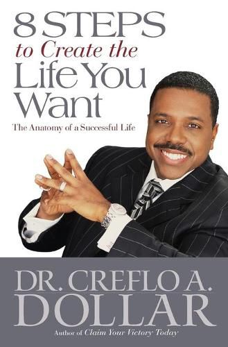 Cover image for 8 Steps to Create the Life You Want: The Anatomy of a Successful Life