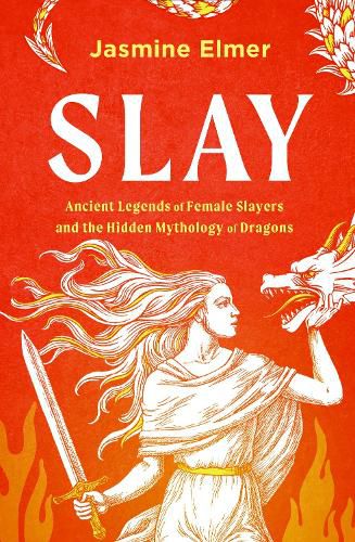 Cover image for Slay: Ancient legends of female slayers and the hidden mythology of dragons