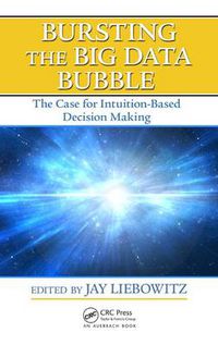 Cover image for Bursting the Big Data Bubble: The Case for Intuition-Based Decision Making