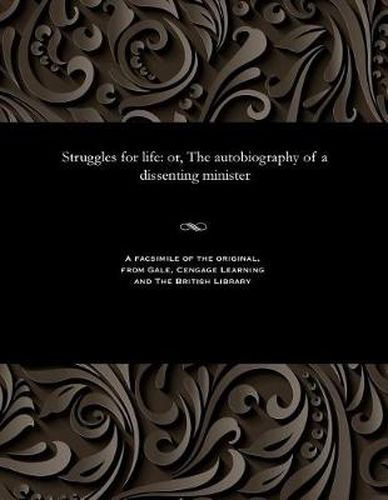 Struggles for Life: Or, the Autobiography of a Dissenting Minister