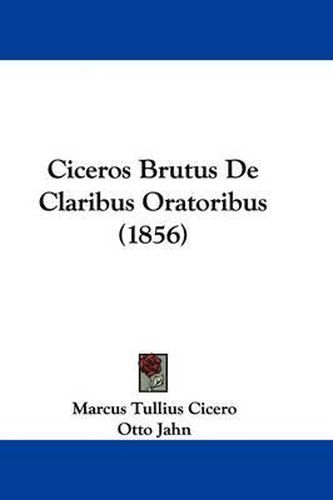 Cover image for Ciceros Brutus De Claribus Oratoribus (1856)