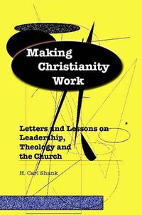 Cover image for Making Christianity Work: Letters and Lessons on Leadership, Theology and the Church