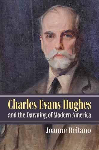 Cover image for Charles Evans Hughes and the Dawning of Modern America