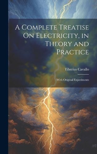 Cover image for A Complete Treatise On Electricity, in Theory and Practice