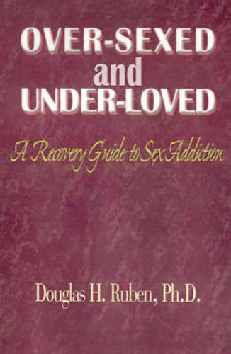 Cover image for Over-Sexed and Under-Loved: A Recovery Guide to Sex Addiction