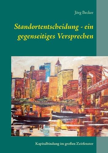 Cover image for Standortentscheidung - ein gegenseitiges Versprechen: Kapitalbindung im grossen Zeitfenster