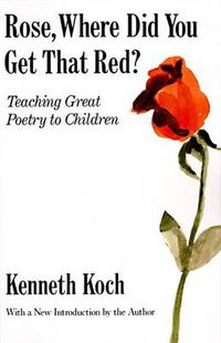 Cover image for Rose, Where Did You Get That Red?: Teaching Great Poetry to Children