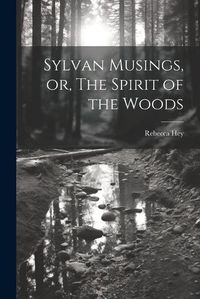 Cover image for Sylvan Musings, or, The Spirit of the Woods