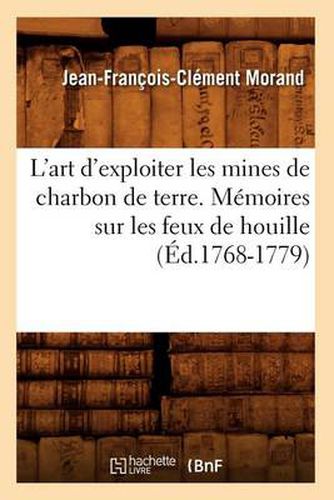 L'Art d'Exploiter Les Mines de Charbon de Terre. Memoires Sur Les Feux de Houille (Ed.1768-1779)