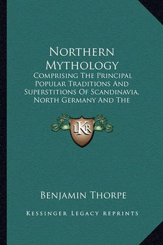 Northern Mythology: Comprising the Principal Popular Traditions and Superstitions of Scandinavia, North Germany and the Netherlands V3