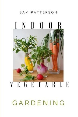 Cover image for Indoor Vegetable Gardening: Creative Ways to Grow Herbs, Fruits, and Vegetables in Your Home