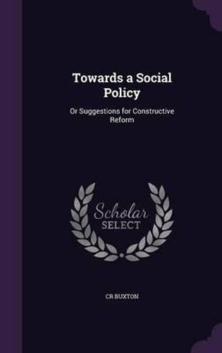 Cover image for Towards a Social Policy: Or Suggestions for Constructive Reform