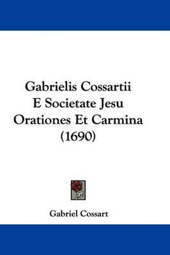 Cover image for Gabrielis Cossartii E Societate Jesu Orationes Et Carmina (1690)