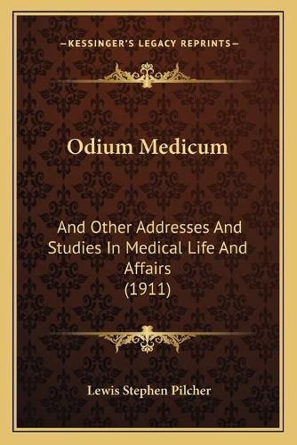 Odium Medicum: And Other Addresses and Studies in Medical Life and Affairs (1911)