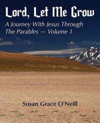 Cover image for Lord, Let Me Grow: A Journey With Jesus Through The Parables