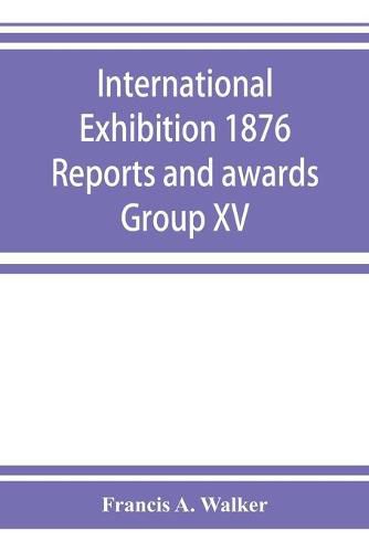 Cover image for International Exhibition 1876 Reports and awards Group XV