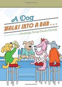 Cover image for A Dog Walks Into a Bar...: Howlingly Funny Canine Comedy