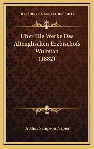 Cover image for Uber Die Werke Des Altenglischen Erzbischofs Wulfstan (1882)