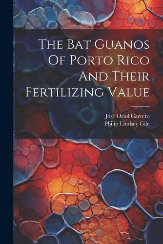 Cover image for The Bat Guanos Of Porto Rico And Their Fertilizing Value