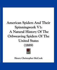 Cover image for American Spiders and Their Spinningwork V1: A Natural History of the Orbweaving Spiders of the United States (1889)