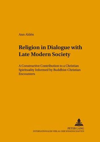 Cover image for Religion in Dialogue with Late Modern Society: A Constructive Contribution to a Christian Spirituality Informed by Buddhist-Christian Encounters