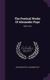 Cover image for The Poetical Works of Alexander Pope: With a Life