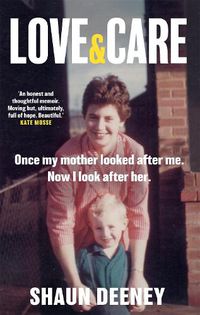 Cover image for Love and Care: 'A superbly honest memoir about the unbreakable bonds of family, the cruelty of passing time and a love that never dies.' Tony Parsons