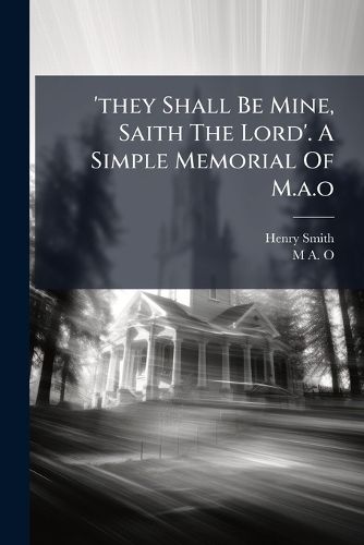 Cover image for 'they Shall Be Mine, Saith The Lord'. A Simple Memorial Of M.a.o