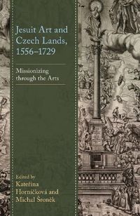 Cover image for Jesuit Art and Czech Lands, 1556-1729: Missionizing through the Arts