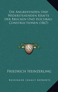 Cover image for Die Angreifenden Und Widerstehenden Krafte Der Brucken Und Hochbau-Constructionen (1867)