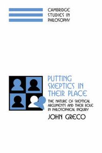 Cover image for Putting Skeptics in their Place: The Nature of Skeptical Arguments and their Role in Philosophical Inquiry