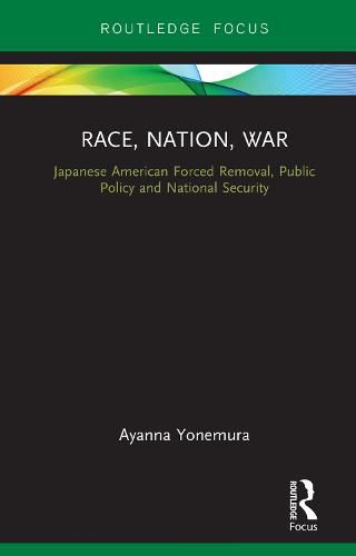 Cover image for Race, Nation, War: Japanese American Forced Removal, Public Policy and National Security