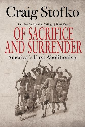 Cover image for Of Sacrifice and Surrender: America's First Abolitionists