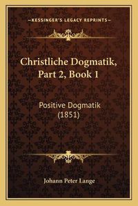 Cover image for Christliche Dogmatik, Part 2, Book 1: Positive Dogmatik (1851)