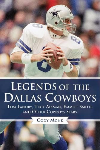 Cover image for Legends of the Dallas Cowboys: Tom Landry, Troy Aikman, Emmitt Smith, and Other Cowboys Stars