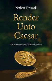 Cover image for Render Unto Caesar: An Exploration of Faith and Politics