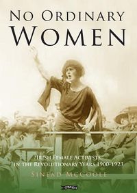 Cover image for No Ordinary Women: Irish Female Activists in the Revolutionary Years 1900-1923