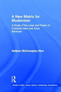 Cover image for A New Matrix for Modernism: A Study of the Lives and Poetry of Charlotte Mew and Anna Wickham