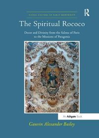 Cover image for The Spiritual Rococo: Decor and Divinity from the Salons of Paris to the Missions of Patagonia