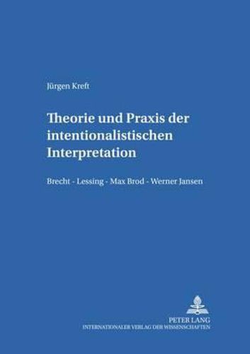 Cover image for Theorie Und Praxis Der Intentionalistischen Interpretation: Brecht - Lessing - Max Brod - Werner Jansen